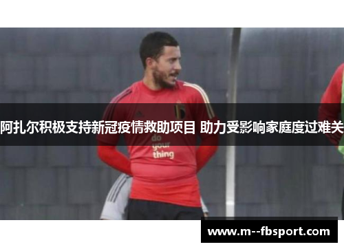 阿扎尔积极支持新冠疫情救助项目 助力受影响家庭度过难关