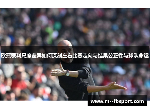 欧冠裁判尺度差异如何深刻左右比赛走向与结果公正性与球队命运